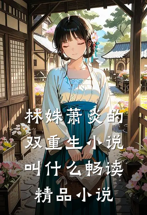 林姝萧炎的双重生小说叫什么畅读精品小说