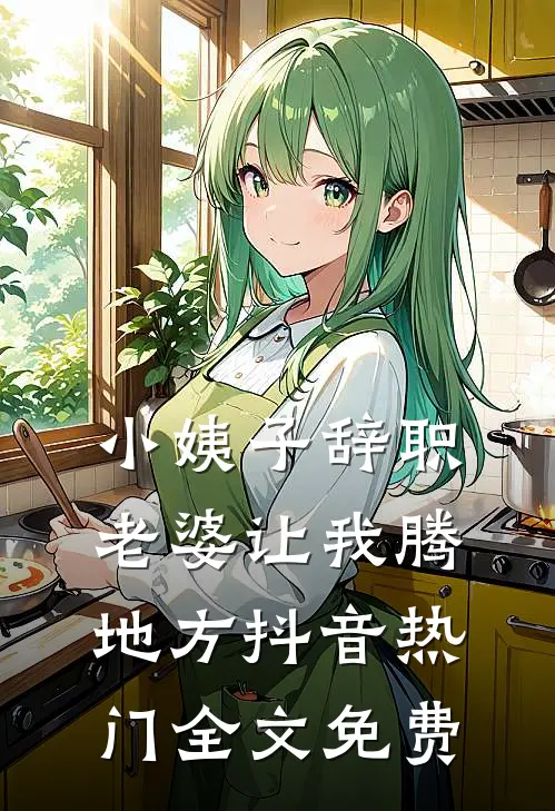 小姨子辞职，老婆让我腾地方抖音热门全文免费