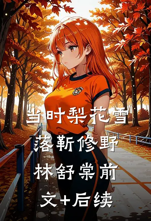 当时梨花雪落靳修野林舒棠前文+后续