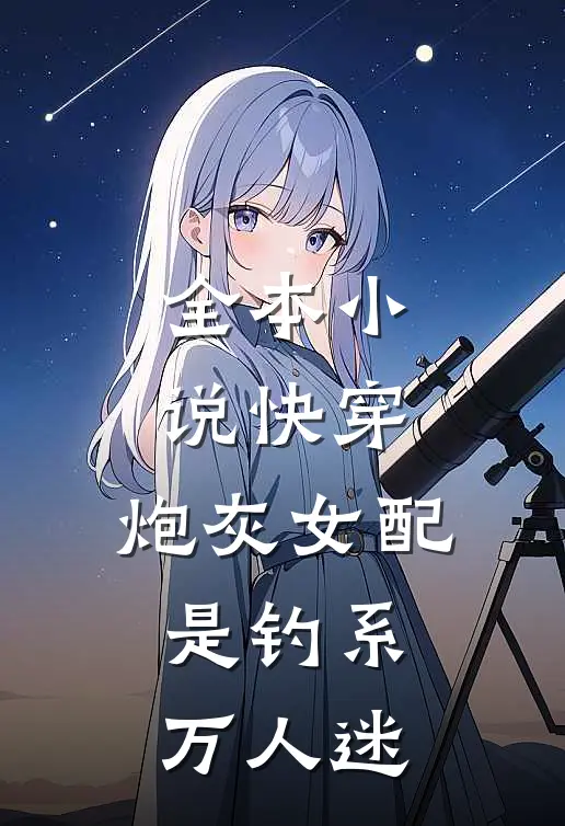 全本小说快穿：炮灰女配是钓系万人迷