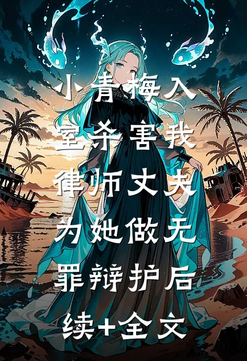 小青梅入室杀害我，律师丈夫为她做无罪辩护后续+全文