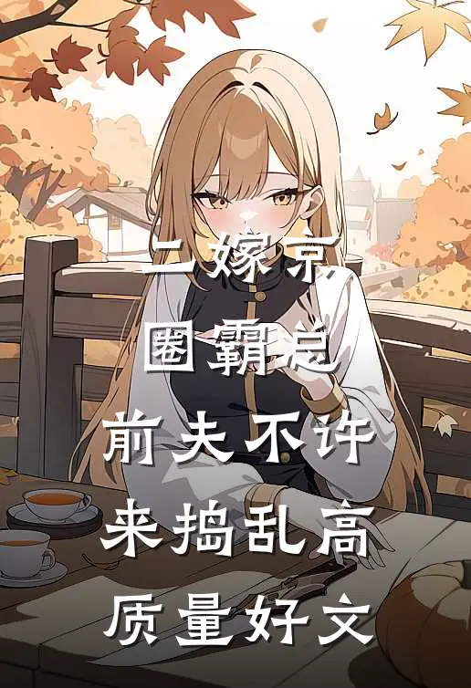 二嫁京圈霸总，前夫不许来捣乱高质量好文
