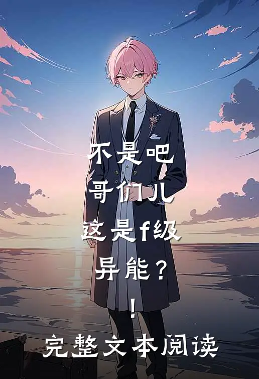 不是吧哥们儿，这是f级异能？！完整文本阅读