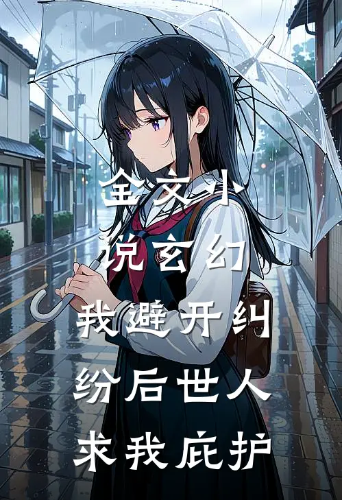 全文小说玄幻：我避开纠纷后世人求我庇护