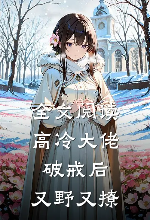 全文阅读高冷大佬破戒后，又野又撩