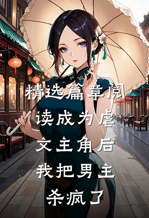 精选篇章阅读成为虐文主角后，我把男主杀疯了