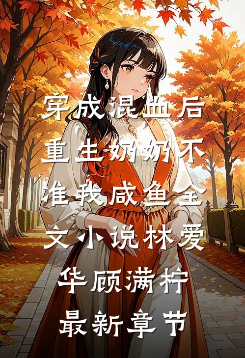 穿成混血后，重生奶奶不准我咸鱼全文小说林爱华顾满柠最新章节