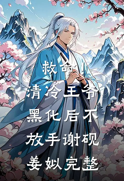救命！清冷王爷黑化后不放手谢砚姜姒完整