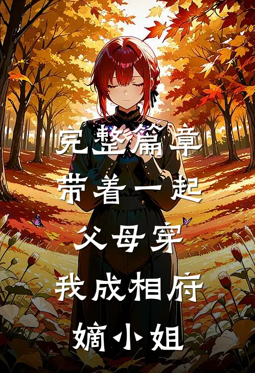 完整篇章带着一起父母穿，我成相府嫡小姐