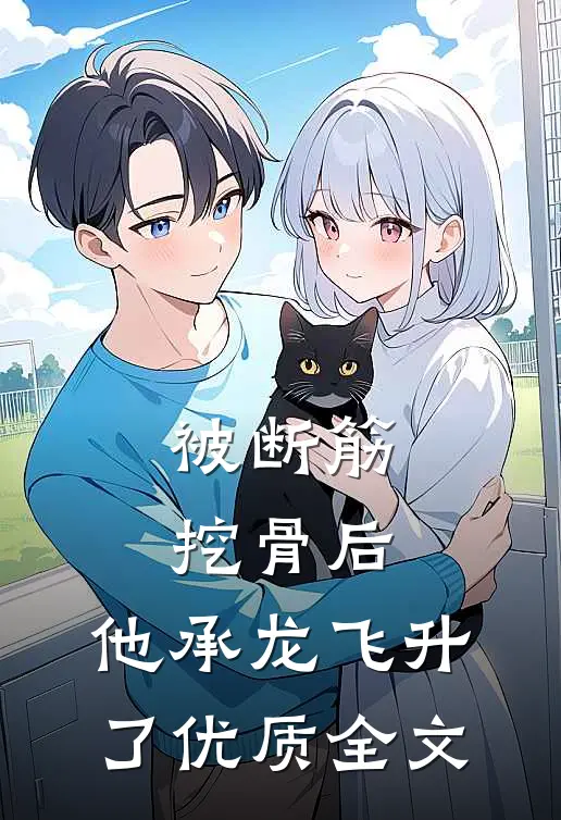 被断筋挖骨后，他承龙飞升了优质全文