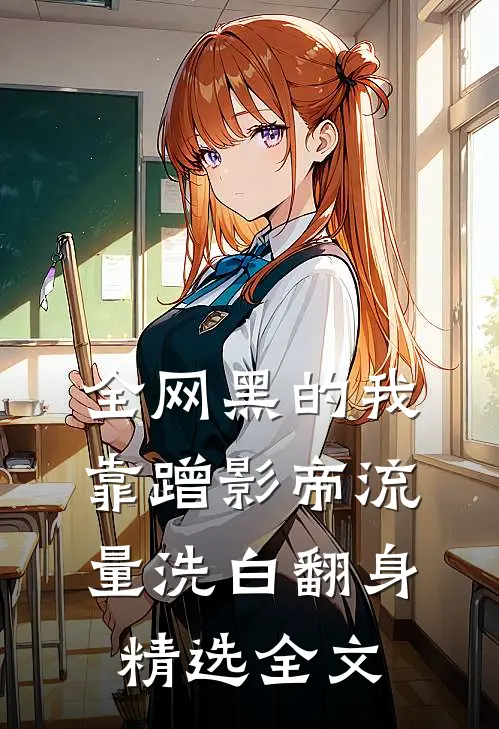 全网黑的我，靠蹭影帝流量洗白翻身精选全文