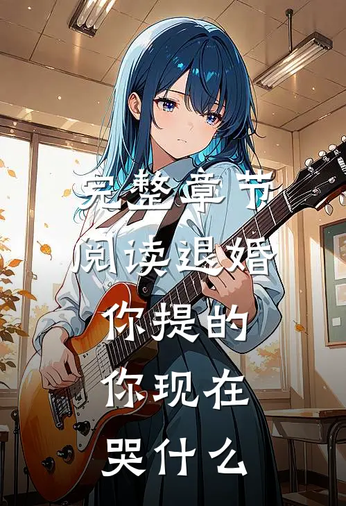 完整章节阅读退婚你提的，你现在哭什么