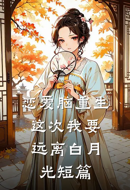 恋爱脑重生，这次我要远离白月光短篇