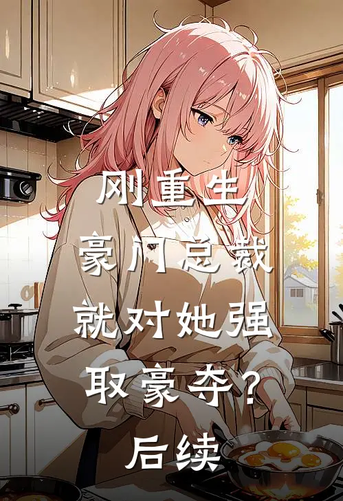 刚重生，豪门总裁就对她强取豪夺？后续