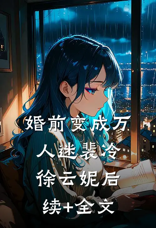 婚前变成万人迷裴冷徐云妮后续+全文