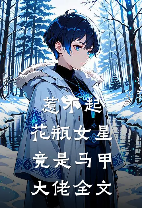 惹不起，花瓶女星竟是马甲大佬全文