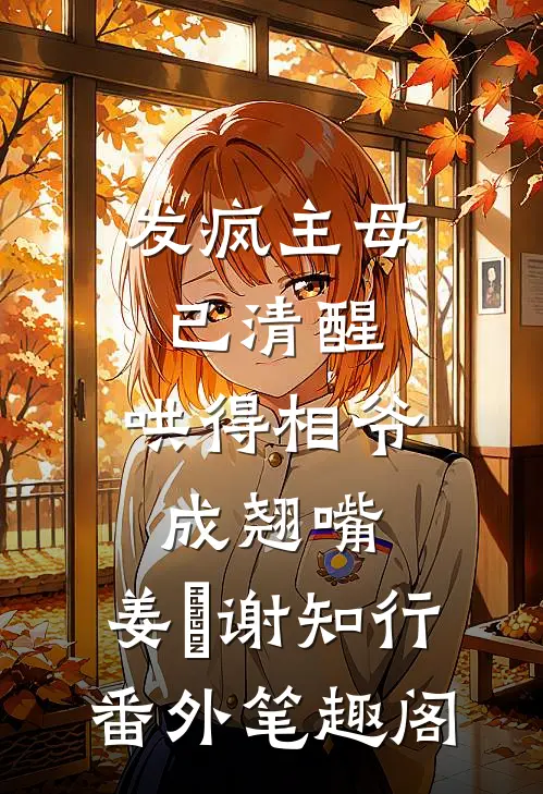 发疯主母已清醒，哄得相爷成翘嘴：姜婠谢知行番外笔趣阁