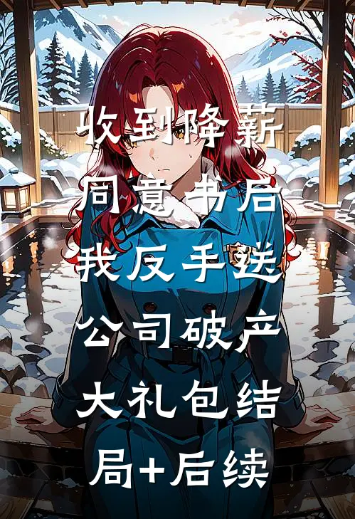 收到降薪同意书后，我反手送公司破产大礼包结局+后续