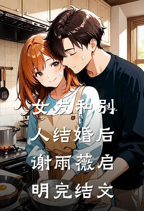 女友和别人结婚后谢雨薇启明完结文