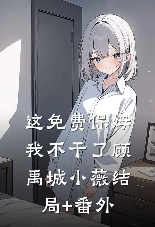 这免费保姆我不干了顾禹城小薇结局+番外