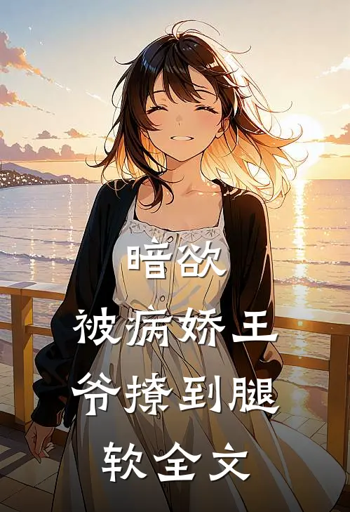 暗欲，被病娇王爷撩到腿软全文