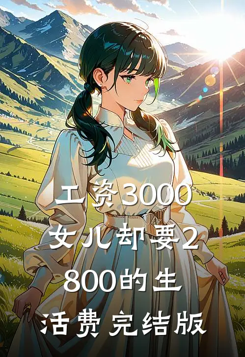 工资3000，女儿却要2800的生活费完结版