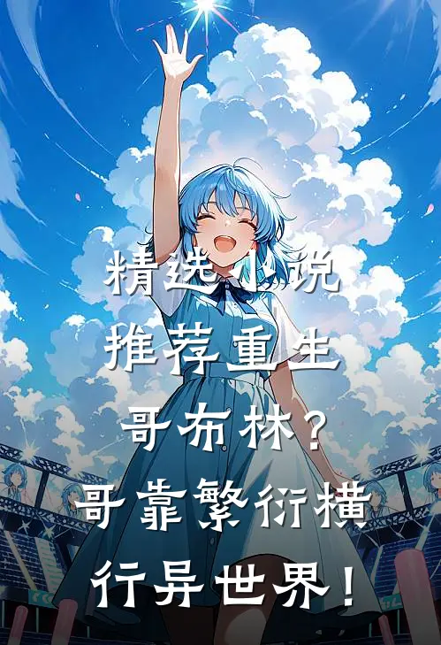 精选小说推荐重生哥布林？哥靠繁衍横行异世界！