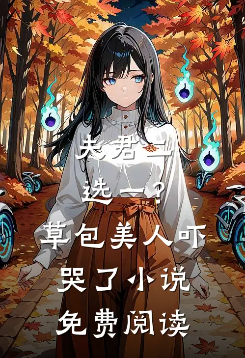 夫君二选一？草包美人吓哭了小说免费阅读