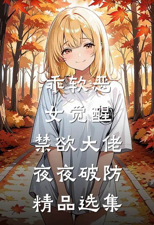 乖软恶女觉醒，禁欲大佬夜夜破防精品选集