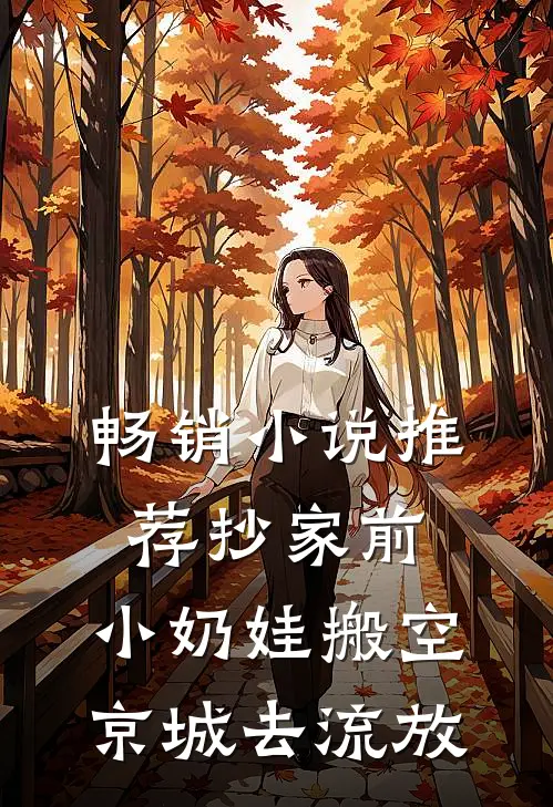 畅销小说推荐抄家前，小奶娃搬空京城去流放