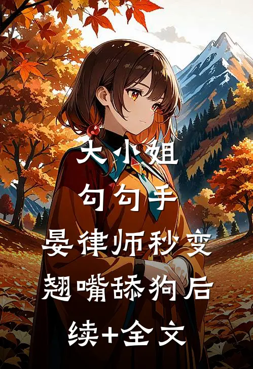 大小姐勾勾手，晏律师秒变翘嘴舔狗后续+全文