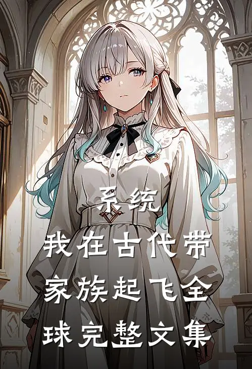 系统：我在古代带家族起飞全球完整文集