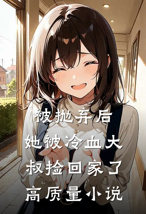 被抛弃后，她被冷血大叔捡回家了高质量小说