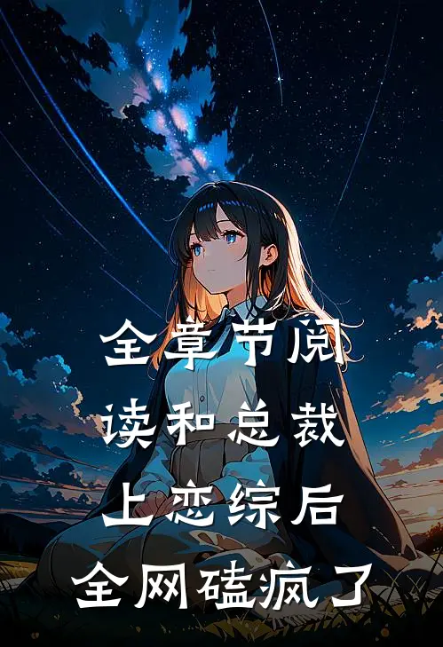 全章节阅读和总裁上恋综后，全网磕疯了