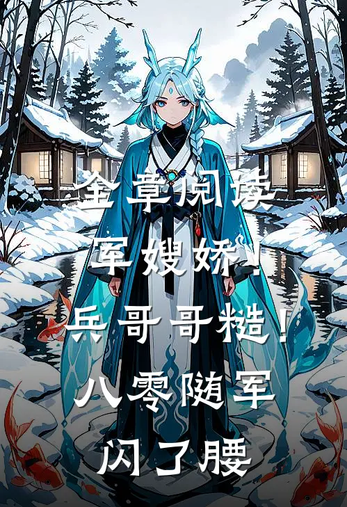 全章阅读军嫂娇！兵哥哥糙！八零随军闪了腰