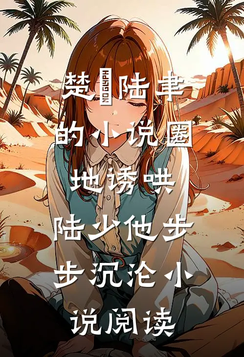 楚婠陆聿的小说圈地诱哄，陆少他步步沉沦小说阅读