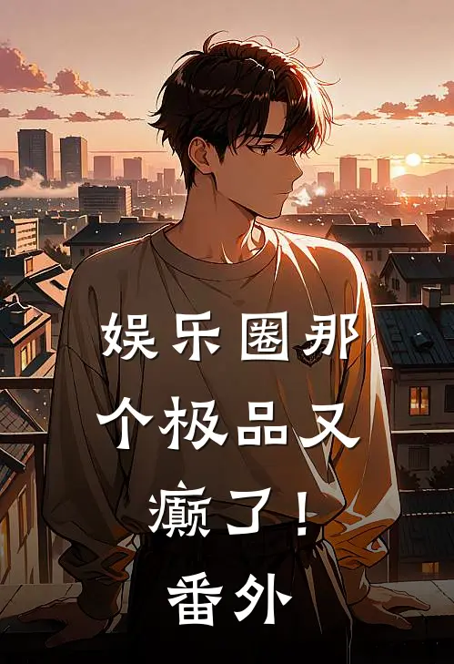 娱乐圈那个极品又癫了！ 番外