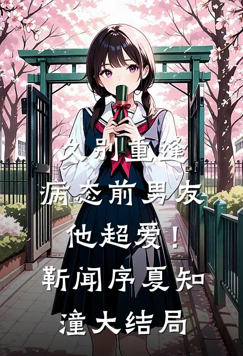 久别重逢，病态前男友他超爱！靳闻序夏知潼大结局
