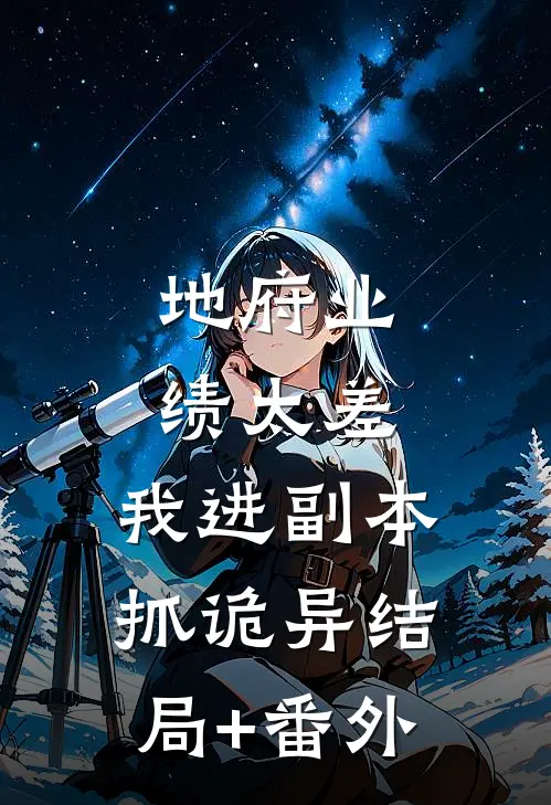 地府业绩太差，我进副本抓诡异结局+番外