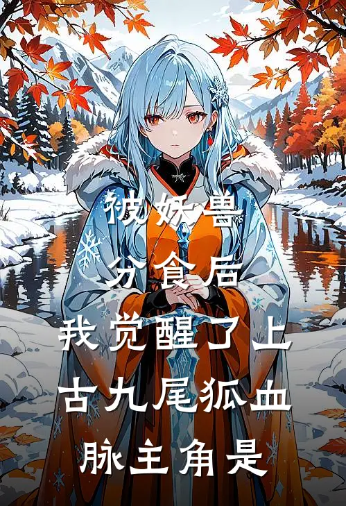 被妖兽分食后，我觉醒了上古九尾狐血脉主角是