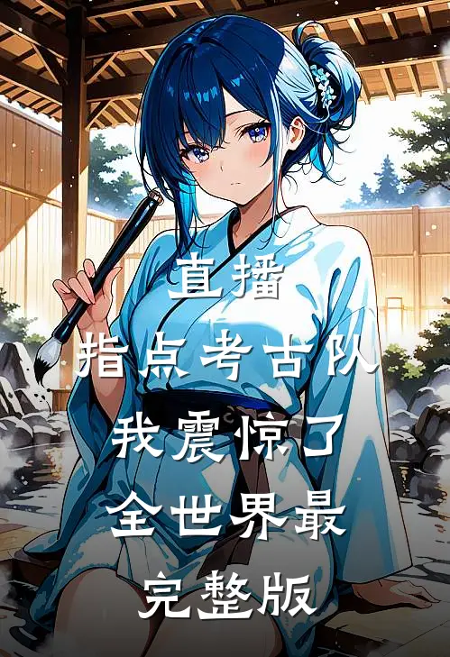直播：指点考古队，我震惊了全世界最完整版