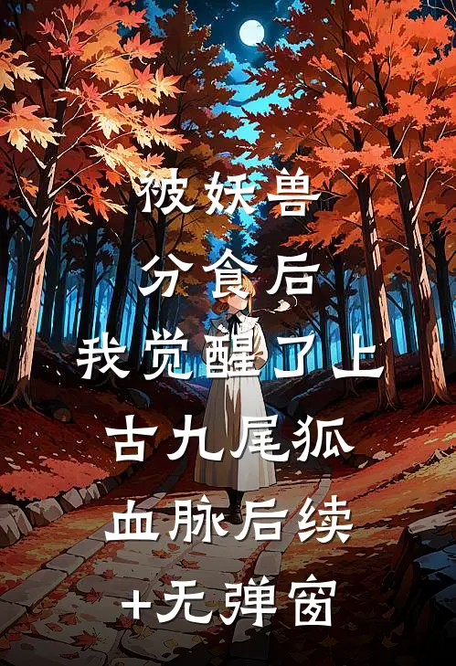 被妖兽分食后，我觉醒了上古九尾狐血脉后续+无弹窗