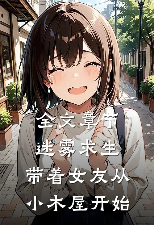 全文章节迷雾求生：带着女友从小木屋开始