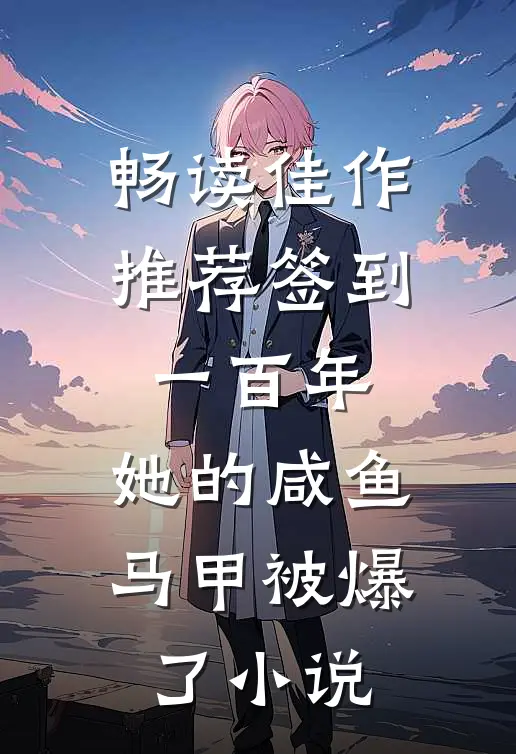 畅读佳作推荐签到一百年,她的咸鱼马甲被爆了小说