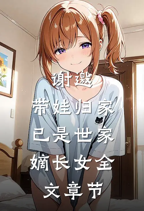 谢邀，带娃归家，已是世家嫡长女全文章节