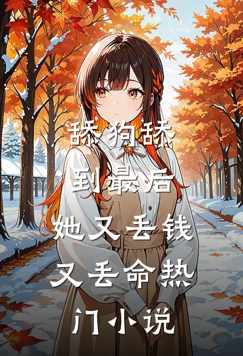 舔狗舔到最后，她又丢钱又丢命热门小说