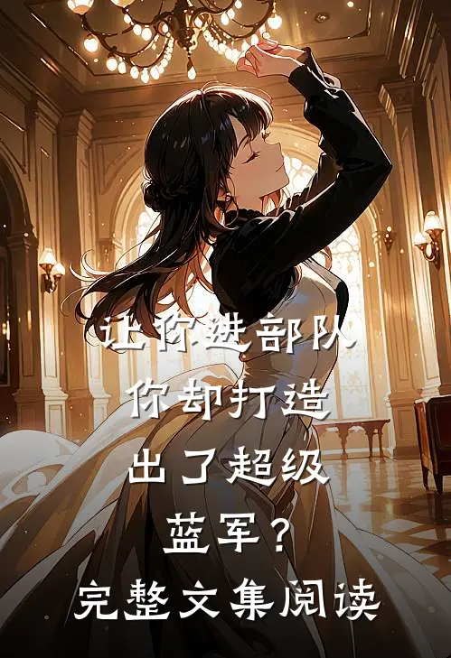 让你进部队，你却打造出了超级蓝军？完整文集阅读