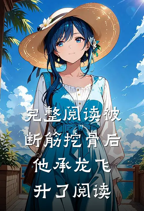 完整阅读被断筋挖骨后他承龙飞升了阅读