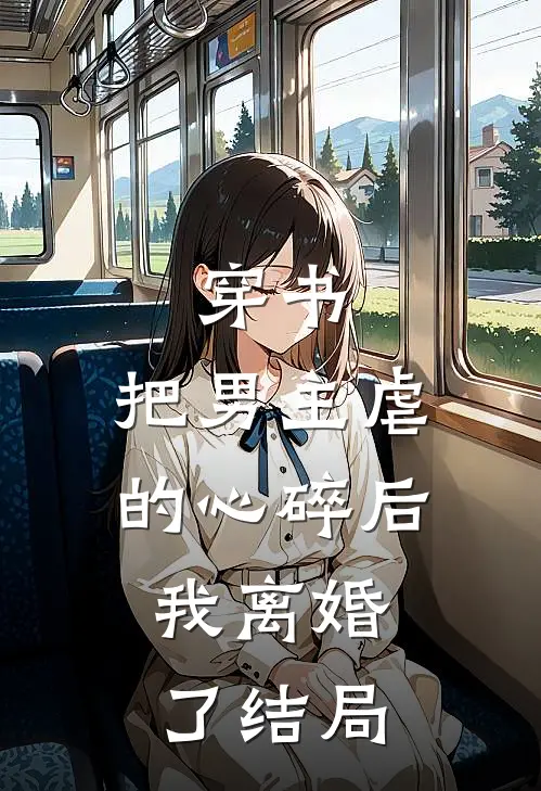 穿书：把男主虐的心碎后，我离婚了结局