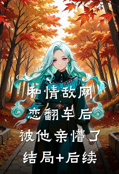 和情敌网恋翻车后，被他亲懵了结局+后续